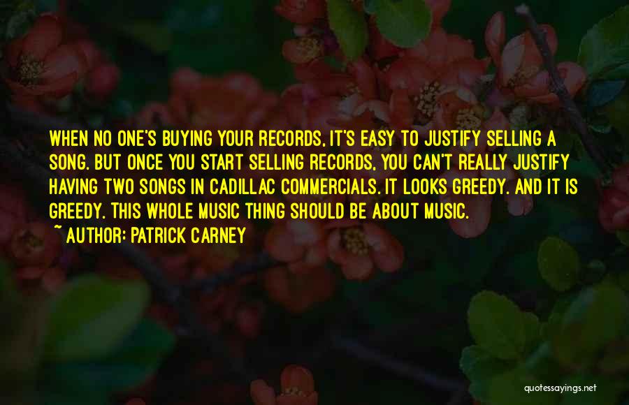 Patrick Carney Quotes: When No One's Buying Your Records, It's Easy To Justify Selling A Song. But Once You Start Selling Records, You