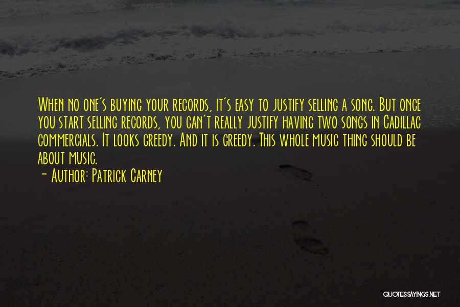 Patrick Carney Quotes: When No One's Buying Your Records, It's Easy To Justify Selling A Song. But Once You Start Selling Records, You