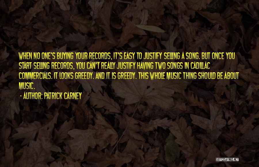 Patrick Carney Quotes: When No One's Buying Your Records, It's Easy To Justify Selling A Song. But Once You Start Selling Records, You