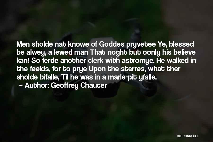 Geoffrey Chaucer Quotes: Men Sholde Nat Knowe Of Goddes Pryvetee Ye, Blessed Be Alwey, A Lewed Man That Noght But Oonly His Believe