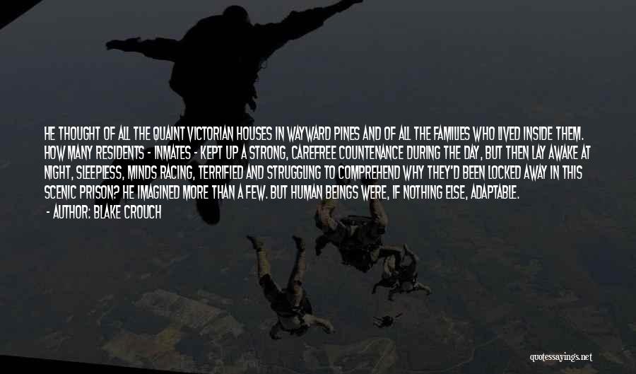 Blake Crouch Quotes: He Thought Of All The Quaint Victorian Houses In Wayward Pines And Of All The Families Who Lived Inside Them.