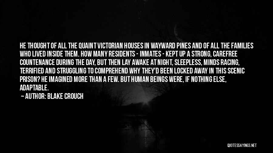 Blake Crouch Quotes: He Thought Of All The Quaint Victorian Houses In Wayward Pines And Of All The Families Who Lived Inside Them.