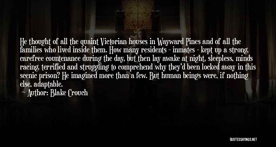 Blake Crouch Quotes: He Thought Of All The Quaint Victorian Houses In Wayward Pines And Of All The Families Who Lived Inside Them.