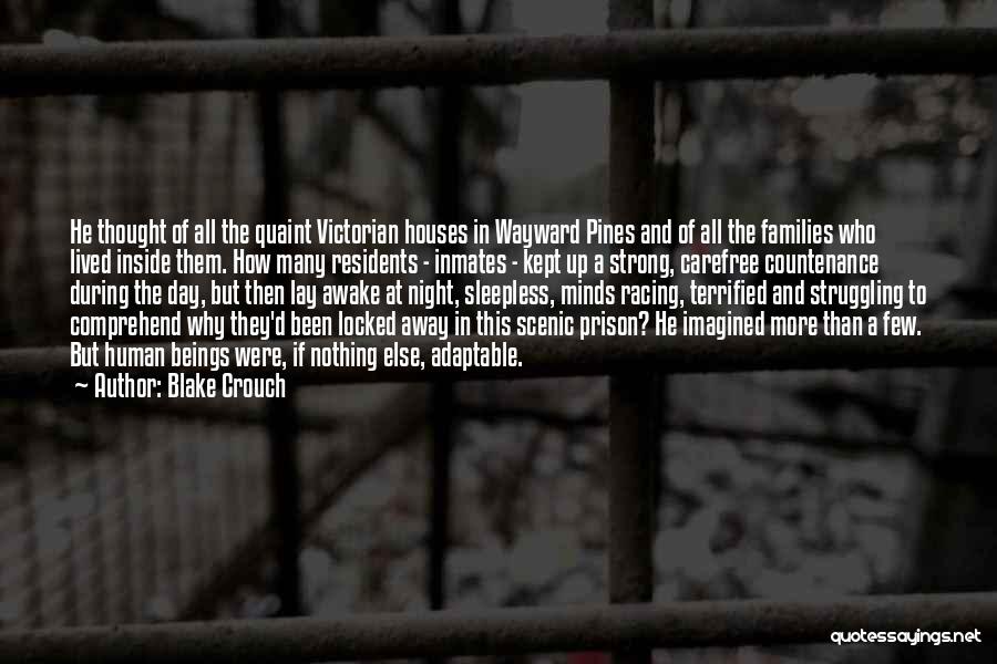 Blake Crouch Quotes: He Thought Of All The Quaint Victorian Houses In Wayward Pines And Of All The Families Who Lived Inside Them.