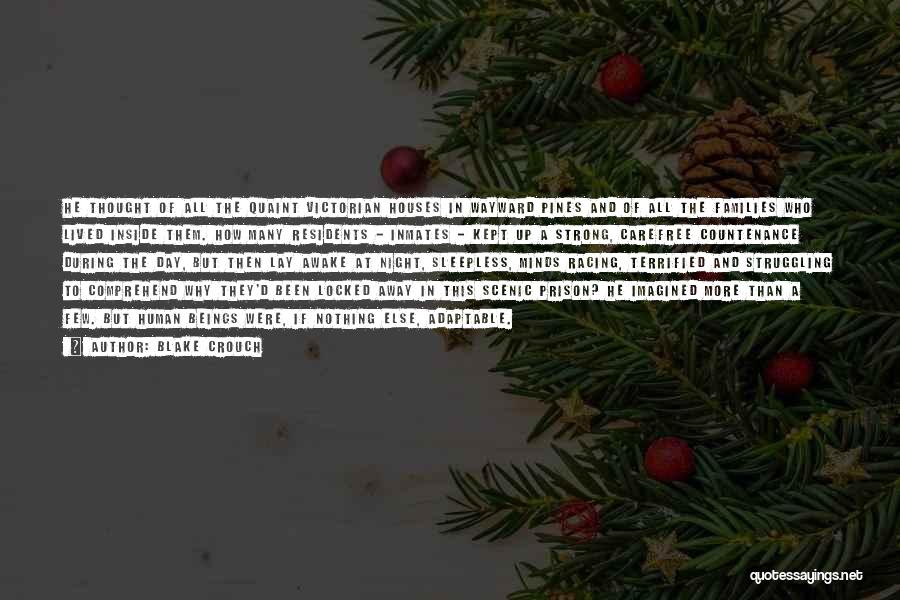 Blake Crouch Quotes: He Thought Of All The Quaint Victorian Houses In Wayward Pines And Of All The Families Who Lived Inside Them.