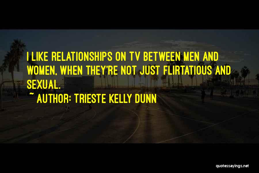 Trieste Kelly Dunn Quotes: I Like Relationships On Tv Between Men And Women, When They're Not Just Flirtatious And Sexual.