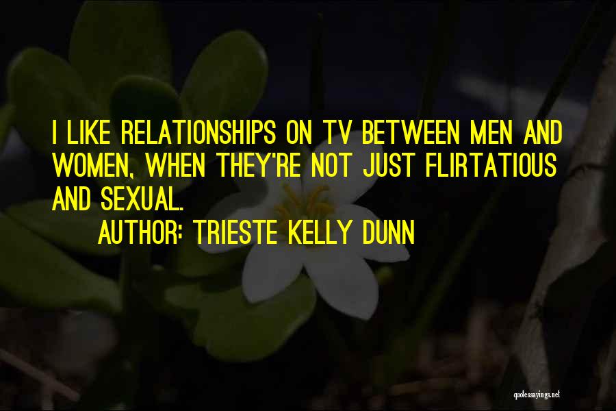 Trieste Kelly Dunn Quotes: I Like Relationships On Tv Between Men And Women, When They're Not Just Flirtatious And Sexual.