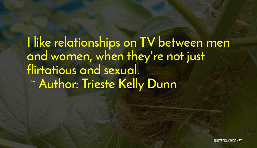 Trieste Kelly Dunn Quotes: I Like Relationships On Tv Between Men And Women, When They're Not Just Flirtatious And Sexual.