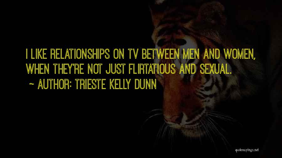 Trieste Kelly Dunn Quotes: I Like Relationships On Tv Between Men And Women, When They're Not Just Flirtatious And Sexual.