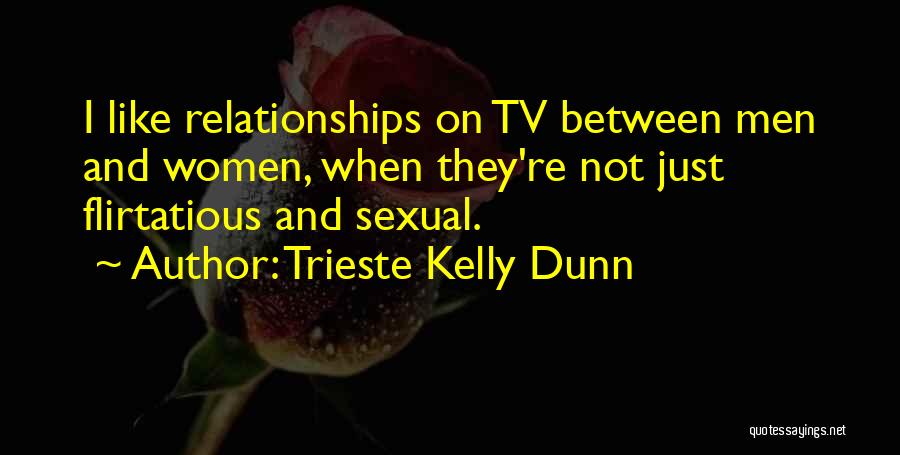 Trieste Kelly Dunn Quotes: I Like Relationships On Tv Between Men And Women, When They're Not Just Flirtatious And Sexual.