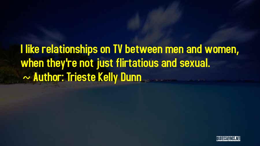 Trieste Kelly Dunn Quotes: I Like Relationships On Tv Between Men And Women, When They're Not Just Flirtatious And Sexual.