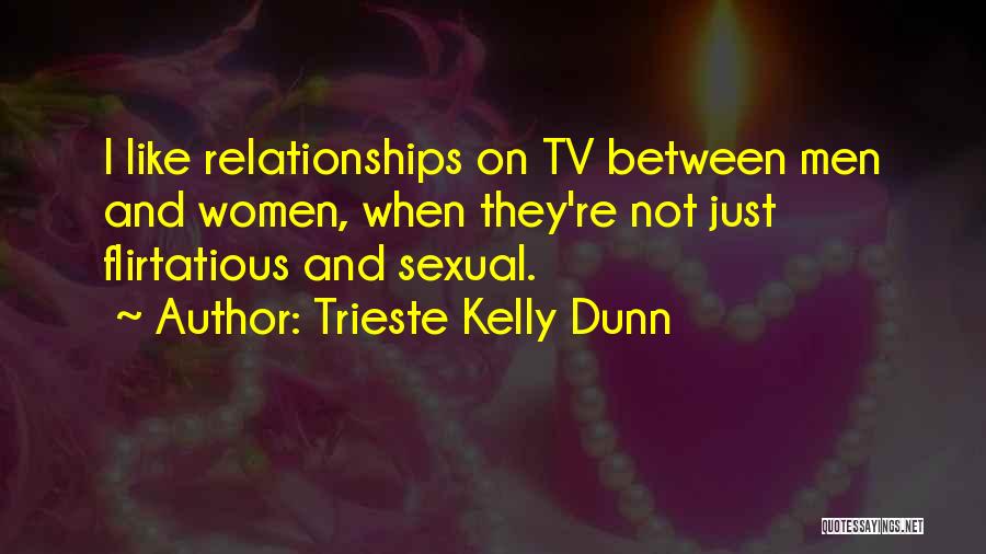 Trieste Kelly Dunn Quotes: I Like Relationships On Tv Between Men And Women, When They're Not Just Flirtatious And Sexual.