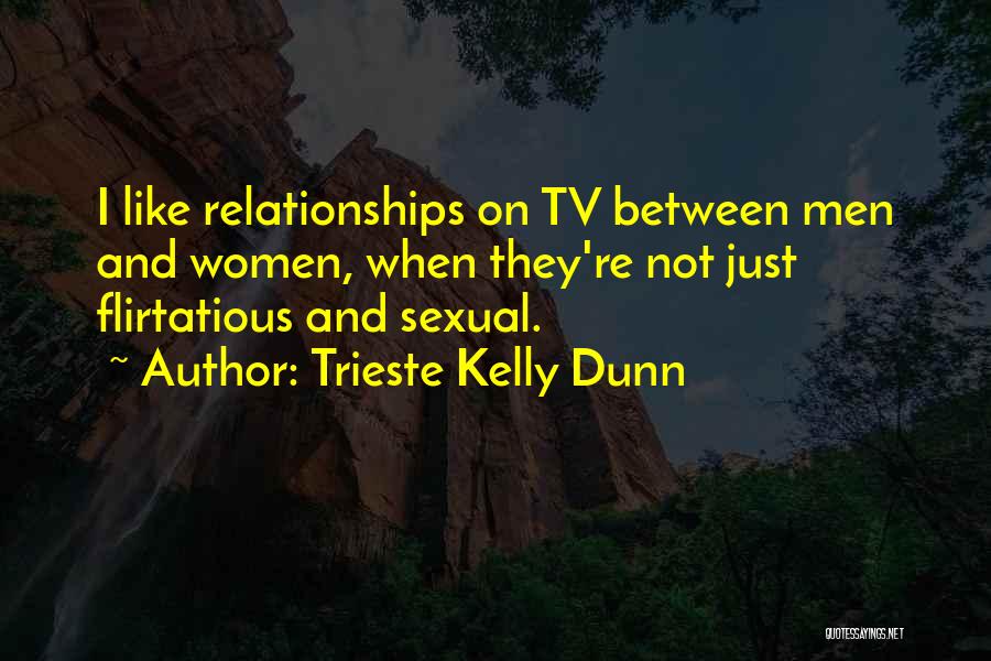 Trieste Kelly Dunn Quotes: I Like Relationships On Tv Between Men And Women, When They're Not Just Flirtatious And Sexual.