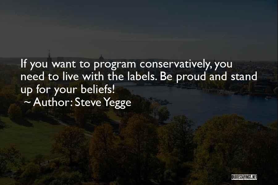 Steve Yegge Quotes: If You Want To Program Conservatively, You Need To Live With The Labels. Be Proud And Stand Up For Your