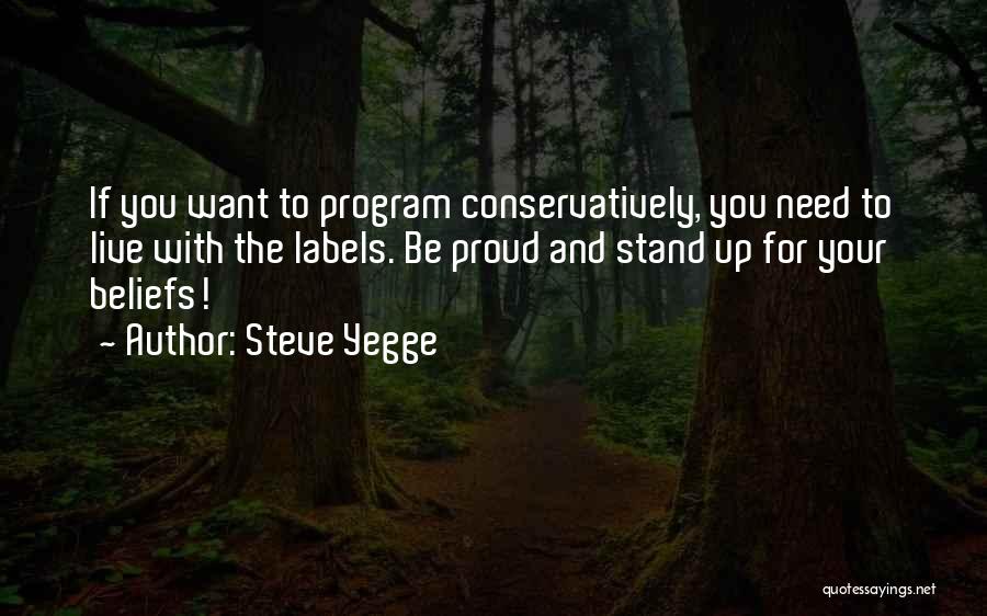 Steve Yegge Quotes: If You Want To Program Conservatively, You Need To Live With The Labels. Be Proud And Stand Up For Your