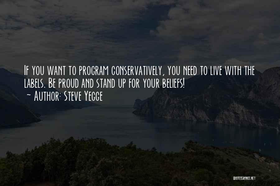 Steve Yegge Quotes: If You Want To Program Conservatively, You Need To Live With The Labels. Be Proud And Stand Up For Your