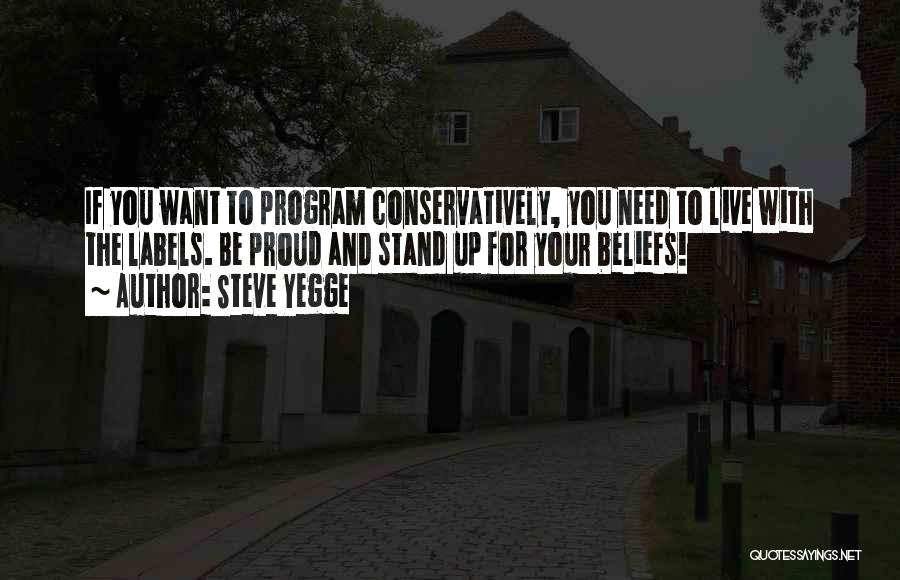 Steve Yegge Quotes: If You Want To Program Conservatively, You Need To Live With The Labels. Be Proud And Stand Up For Your