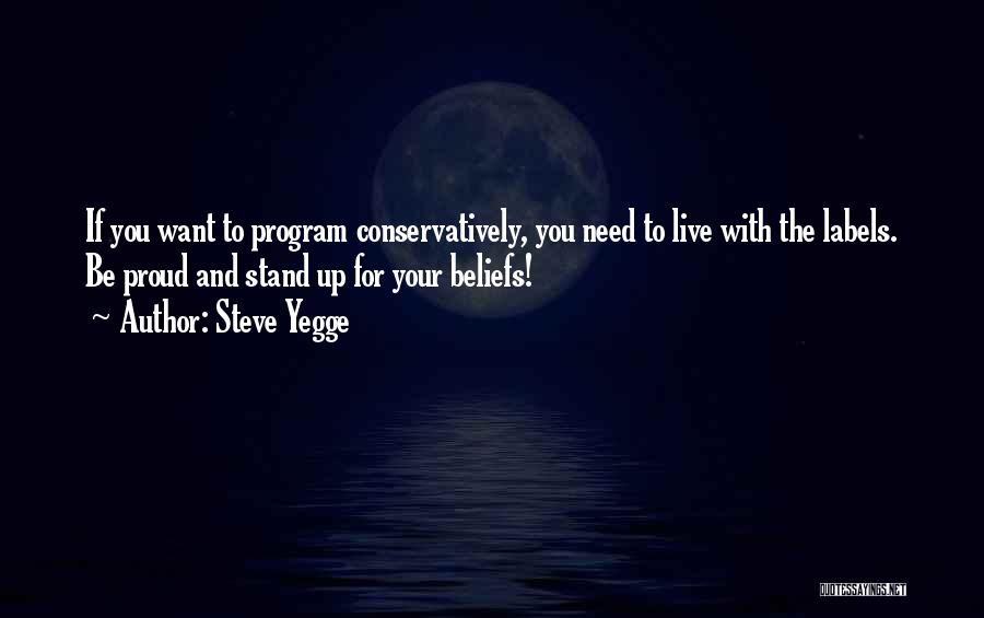 Steve Yegge Quotes: If You Want To Program Conservatively, You Need To Live With The Labels. Be Proud And Stand Up For Your