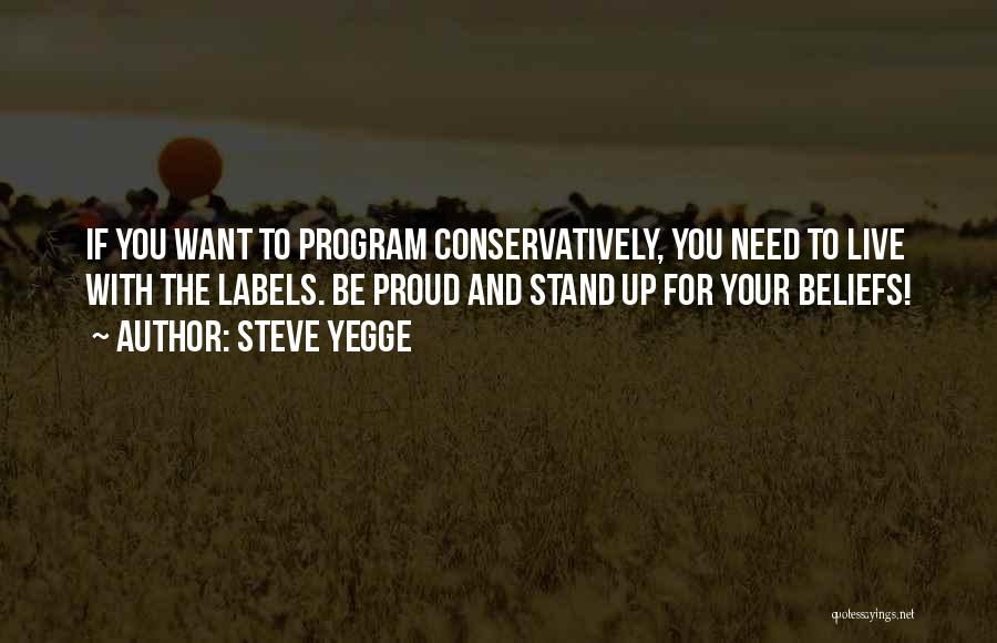 Steve Yegge Quotes: If You Want To Program Conservatively, You Need To Live With The Labels. Be Proud And Stand Up For Your