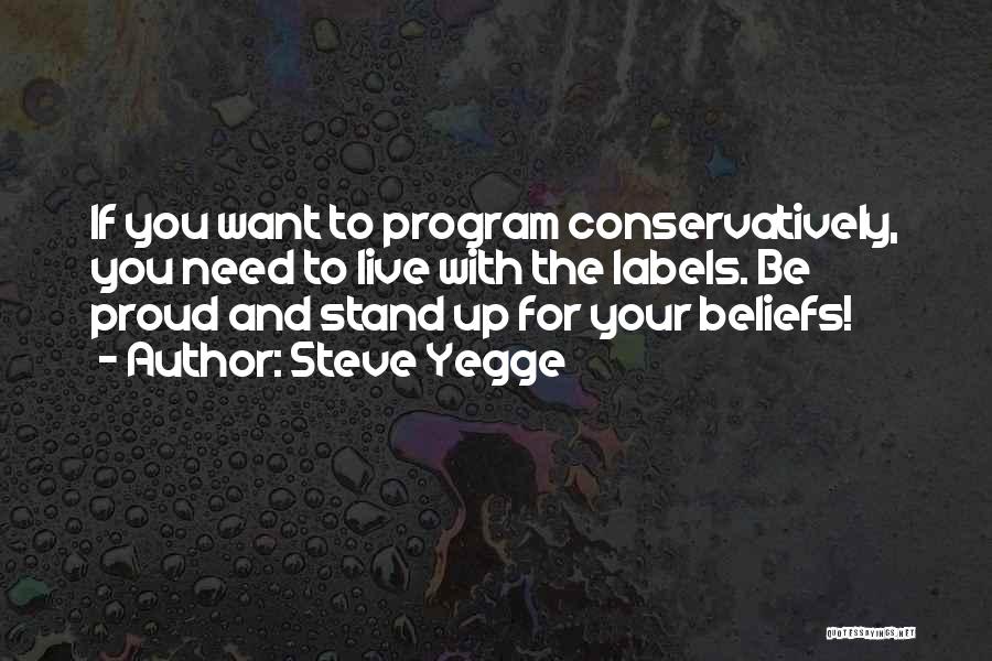 Steve Yegge Quotes: If You Want To Program Conservatively, You Need To Live With The Labels. Be Proud And Stand Up For Your