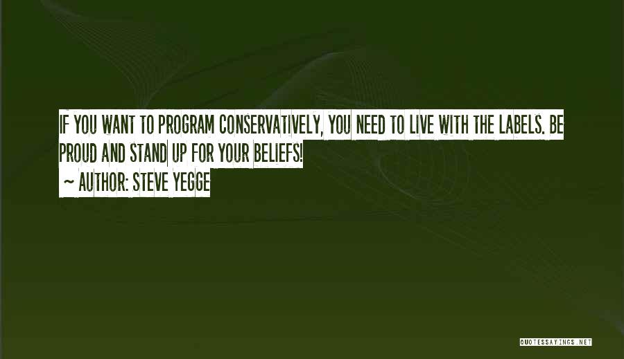 Steve Yegge Quotes: If You Want To Program Conservatively, You Need To Live With The Labels. Be Proud And Stand Up For Your