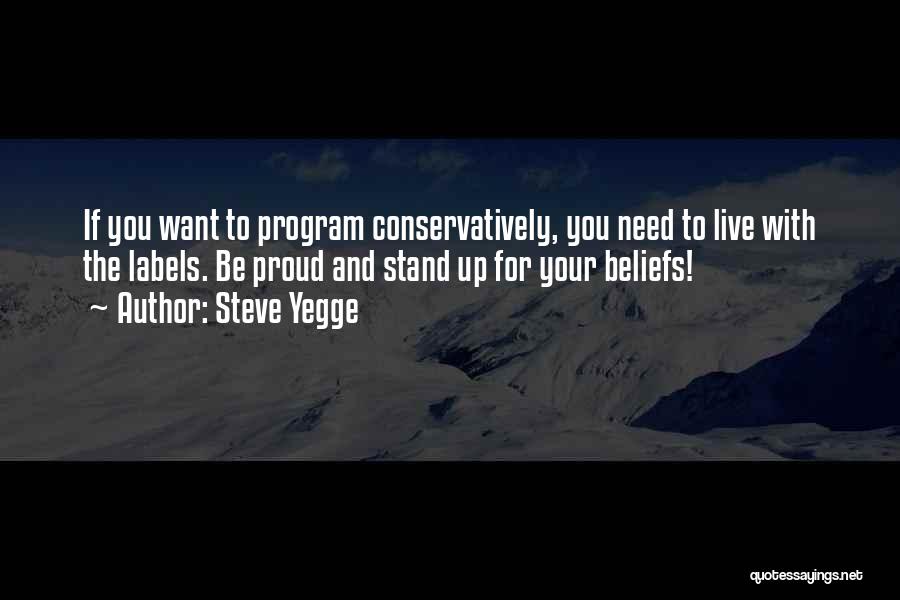 Steve Yegge Quotes: If You Want To Program Conservatively, You Need To Live With The Labels. Be Proud And Stand Up For Your