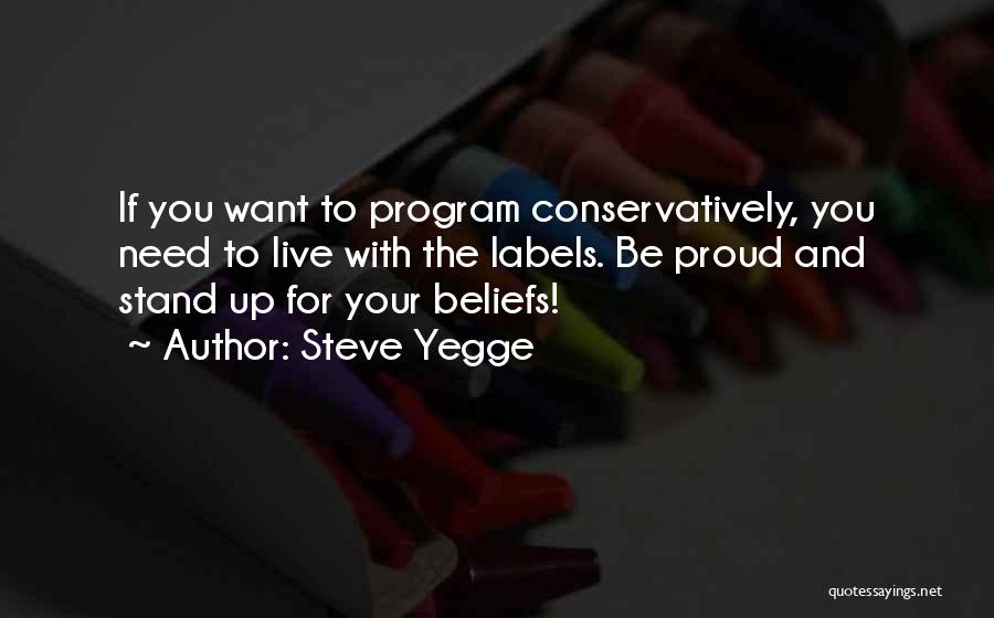 Steve Yegge Quotes: If You Want To Program Conservatively, You Need To Live With The Labels. Be Proud And Stand Up For Your