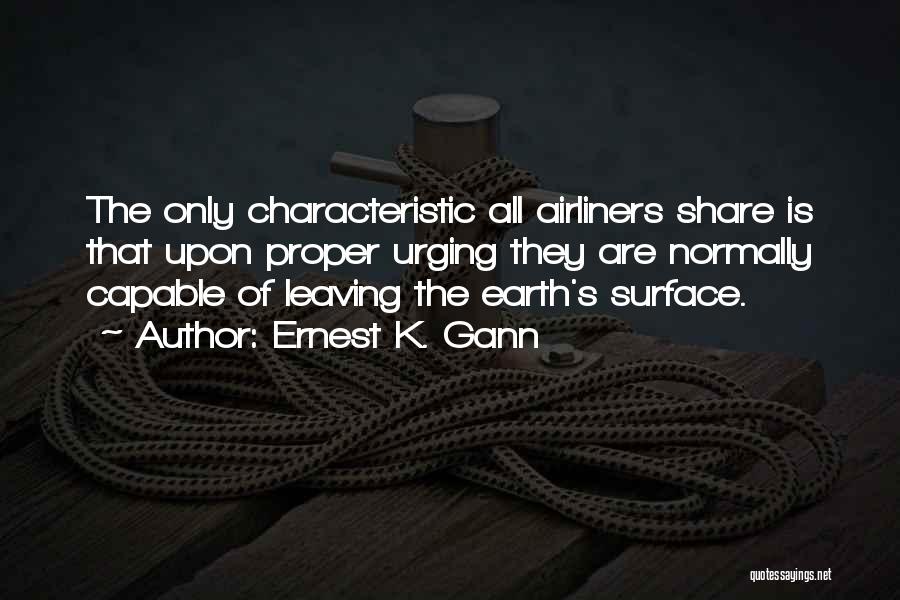 Ernest K. Gann Quotes: The Only Characteristic All Airliners Share Is That Upon Proper Urging They Are Normally Capable Of Leaving The Earth's Surface.