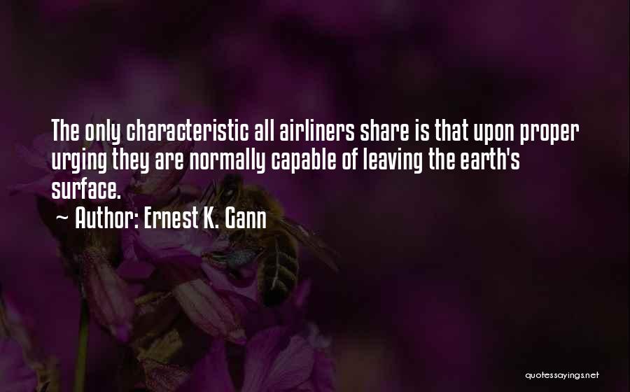 Ernest K. Gann Quotes: The Only Characteristic All Airliners Share Is That Upon Proper Urging They Are Normally Capable Of Leaving The Earth's Surface.