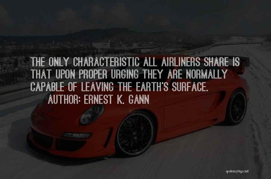 Ernest K. Gann Quotes: The Only Characteristic All Airliners Share Is That Upon Proper Urging They Are Normally Capable Of Leaving The Earth's Surface.