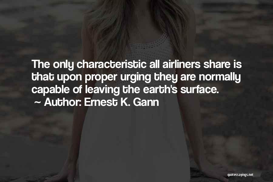 Ernest K. Gann Quotes: The Only Characteristic All Airliners Share Is That Upon Proper Urging They Are Normally Capable Of Leaving The Earth's Surface.