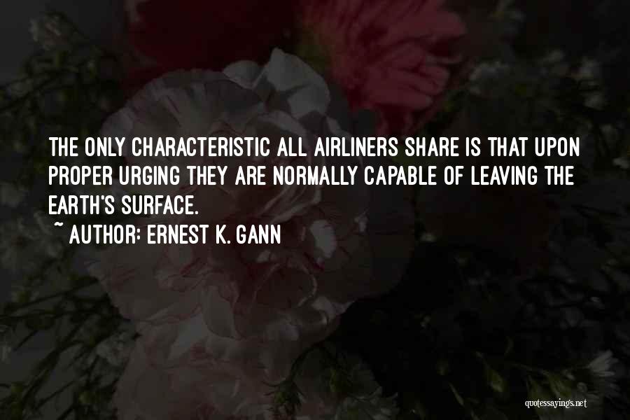 Ernest K. Gann Quotes: The Only Characteristic All Airliners Share Is That Upon Proper Urging They Are Normally Capable Of Leaving The Earth's Surface.