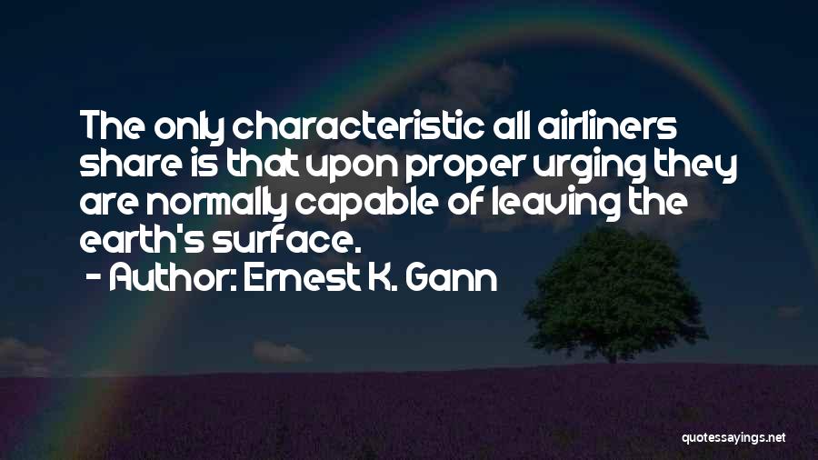 Ernest K. Gann Quotes: The Only Characteristic All Airliners Share Is That Upon Proper Urging They Are Normally Capable Of Leaving The Earth's Surface.