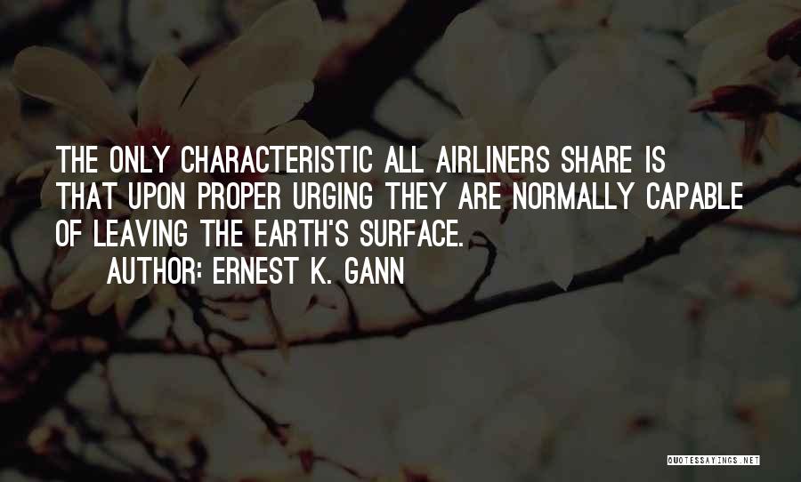 Ernest K. Gann Quotes: The Only Characteristic All Airliners Share Is That Upon Proper Urging They Are Normally Capable Of Leaving The Earth's Surface.