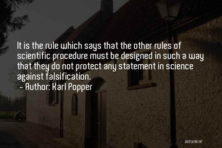 Karl Popper Quotes: It Is The Rule Which Says That The Other Rules Of Scientific Procedure Must Be Designed In Such A Way