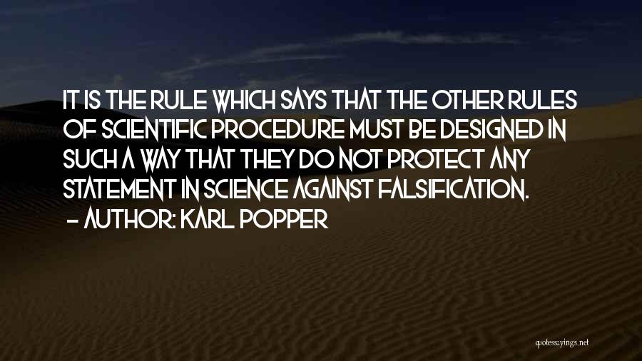 Karl Popper Quotes: It Is The Rule Which Says That The Other Rules Of Scientific Procedure Must Be Designed In Such A Way