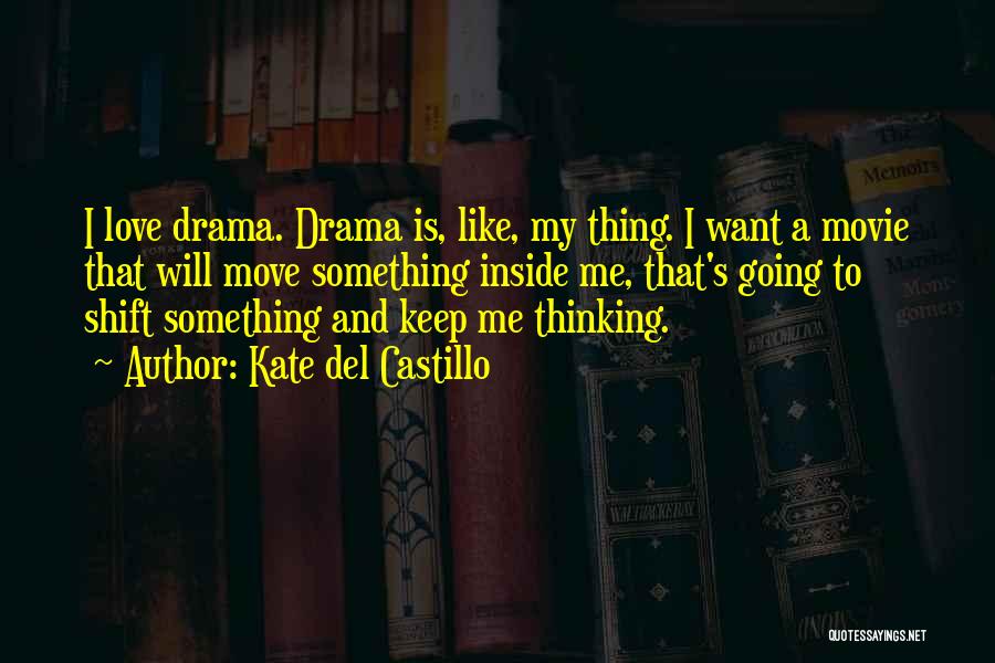 Kate Del Castillo Quotes: I Love Drama. Drama Is, Like, My Thing. I Want A Movie That Will Move Something Inside Me, That's Going