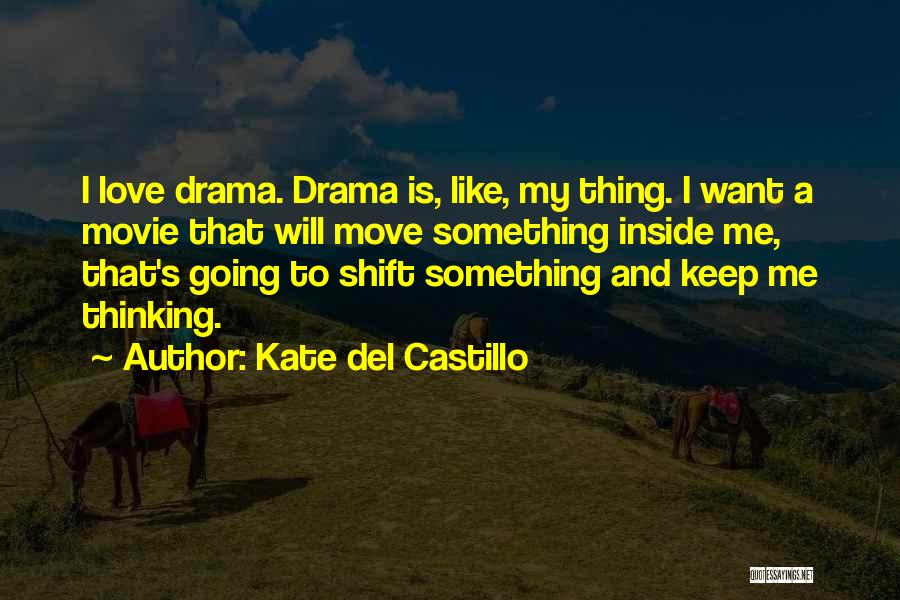 Kate Del Castillo Quotes: I Love Drama. Drama Is, Like, My Thing. I Want A Movie That Will Move Something Inside Me, That's Going