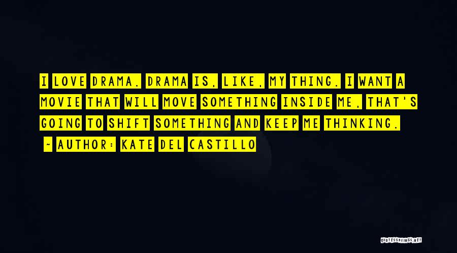 Kate Del Castillo Quotes: I Love Drama. Drama Is, Like, My Thing. I Want A Movie That Will Move Something Inside Me, That's Going
