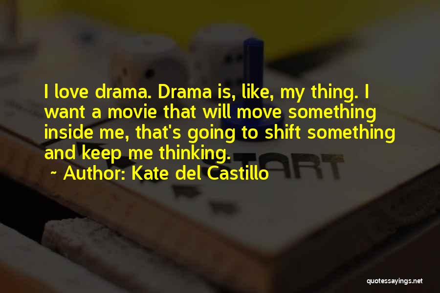 Kate Del Castillo Quotes: I Love Drama. Drama Is, Like, My Thing. I Want A Movie That Will Move Something Inside Me, That's Going