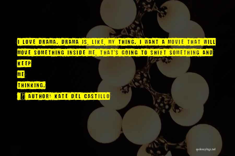 Kate Del Castillo Quotes: I Love Drama. Drama Is, Like, My Thing. I Want A Movie That Will Move Something Inside Me, That's Going