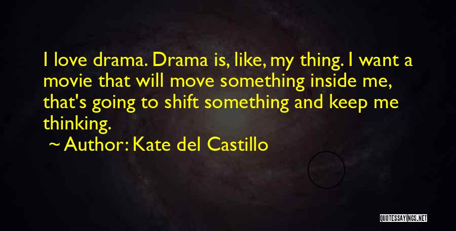 Kate Del Castillo Quotes: I Love Drama. Drama Is, Like, My Thing. I Want A Movie That Will Move Something Inside Me, That's Going