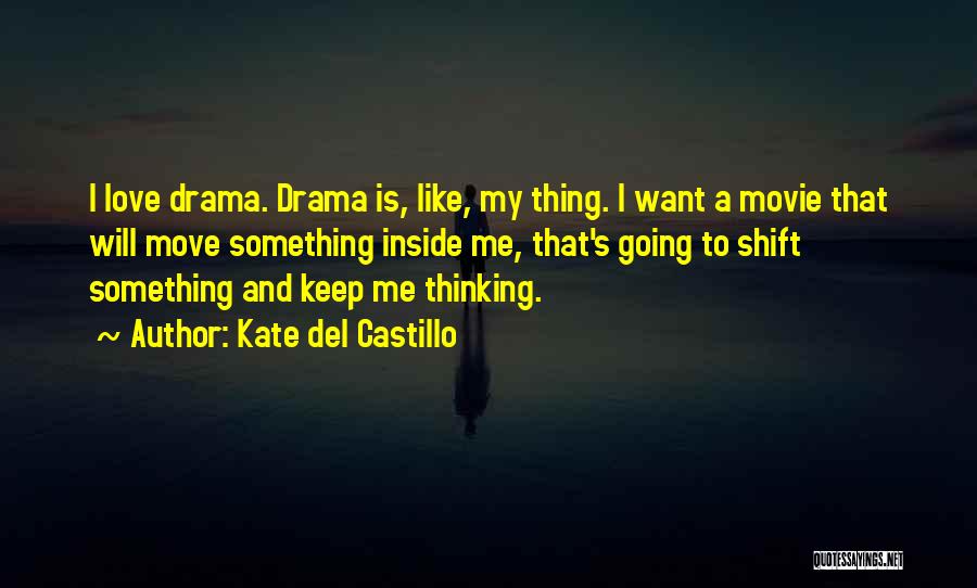 Kate Del Castillo Quotes: I Love Drama. Drama Is, Like, My Thing. I Want A Movie That Will Move Something Inside Me, That's Going