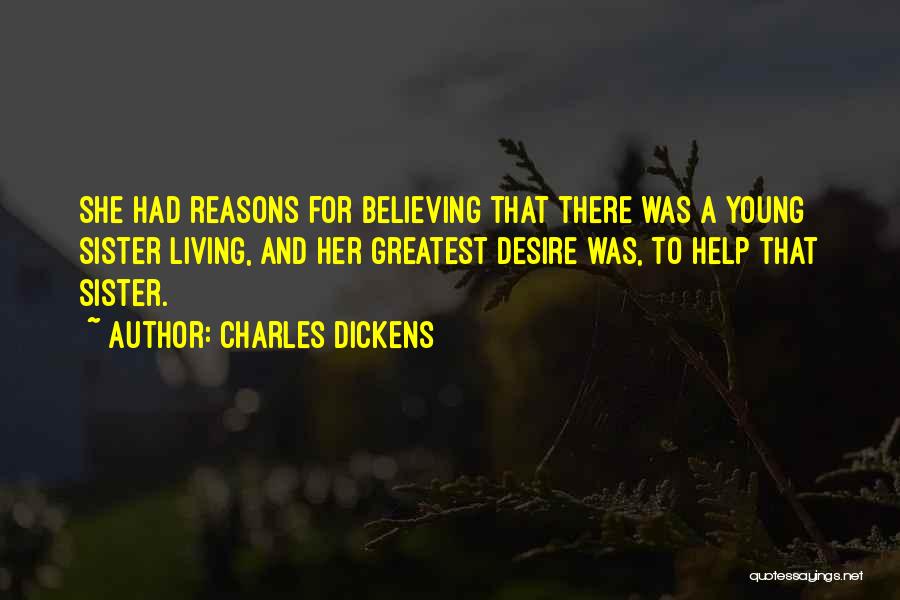 Charles Dickens Quotes: She Had Reasons For Believing That There Was A Young Sister Living, And Her Greatest Desire Was, To Help That
