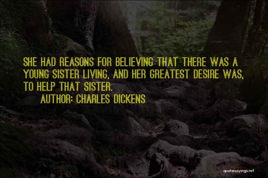 Charles Dickens Quotes: She Had Reasons For Believing That There Was A Young Sister Living, And Her Greatest Desire Was, To Help That