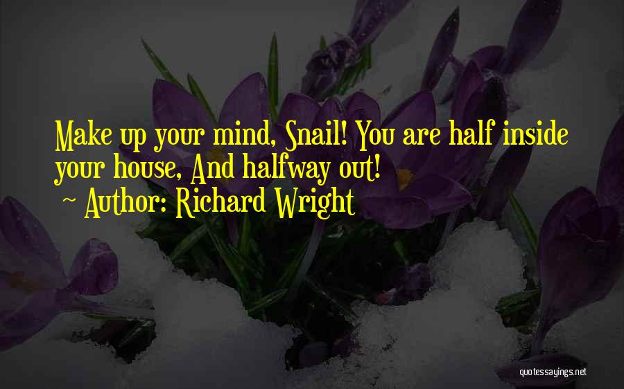 Richard Wright Quotes: Make Up Your Mind, Snail! You Are Half Inside Your House, And Halfway Out!