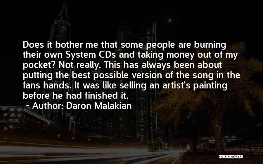 Daron Malakian Quotes: Does It Bother Me That Some People Are Burning Their Own System Cds And Taking Money Out Of My Pocket?