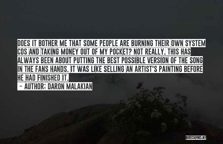 Daron Malakian Quotes: Does It Bother Me That Some People Are Burning Their Own System Cds And Taking Money Out Of My Pocket?