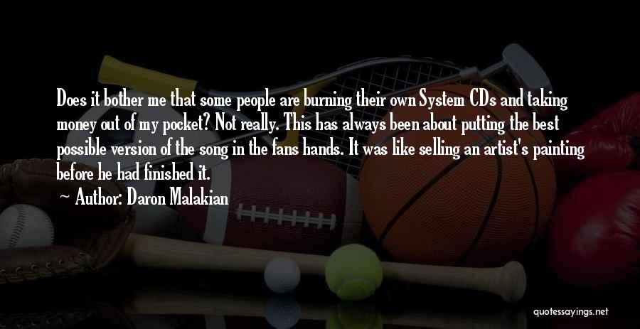 Daron Malakian Quotes: Does It Bother Me That Some People Are Burning Their Own System Cds And Taking Money Out Of My Pocket?