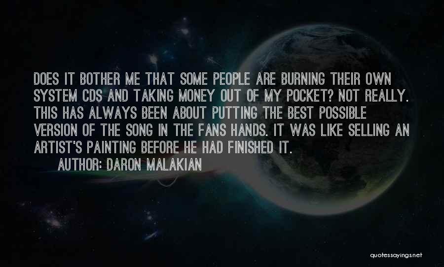 Daron Malakian Quotes: Does It Bother Me That Some People Are Burning Their Own System Cds And Taking Money Out Of My Pocket?